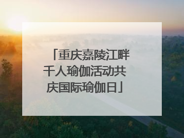 重庆嘉陵江畔千人瑜伽活动共庆国际瑜伽日