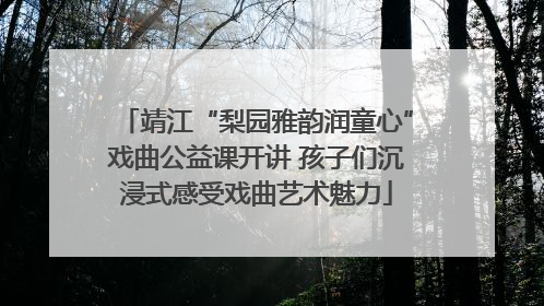 靖江“梨园雅韵润童心”戏曲公益课开讲 孩子们沉浸式感受戏曲艺术魅力