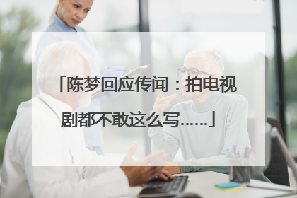 陈梦回应传闻：拍电视剧都不敢这么写……