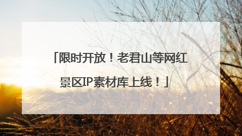 限时开放！老君山等网红景区IP素材库上线！