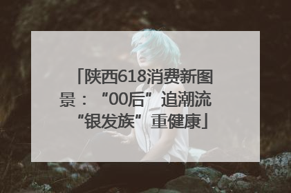 陕西618消费新图景：“00后”追潮流 “银发族”重健康