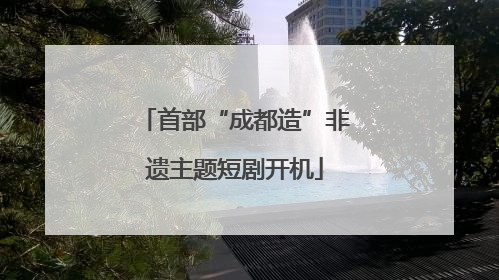 首部“成都造”非遗主题短剧开机