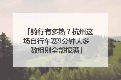 骑行有多热？杭州这场自行车赛9分钟大多数组别全部报满