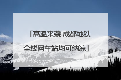高温来袭 成都地铁全线网车站均可纳凉