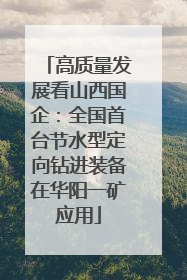 高质量发展看山西国企：全国首台节水型定向钻进装备在华阳一矿应用