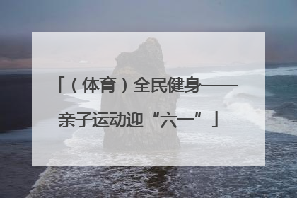 （体育）全民健身——亲子运动迎“六一”