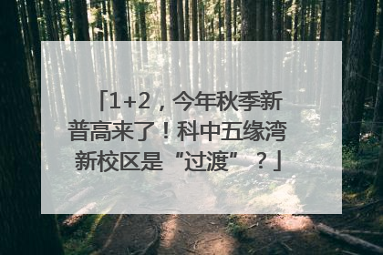 1+2，今年秋季新普高来了！科中五缘湾新校区是“过渡”？