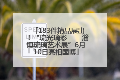 183件精品展出！“琉光璃彩——淄博琉璃艺术展”6月10日亮相国博