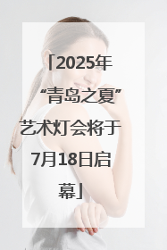 2025年“青岛之夏”艺术灯会将于7月18日启幕