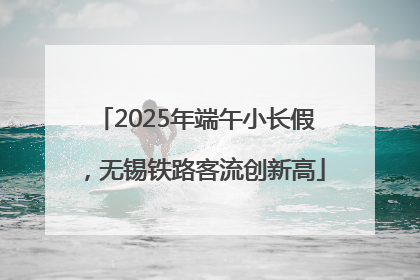 2025年端午小长假，无锡铁路客流创新高