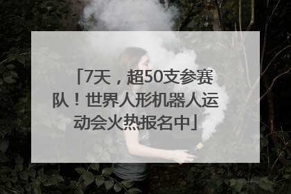 7天，超50支参赛队！世界人形机器人运动会火热报名中