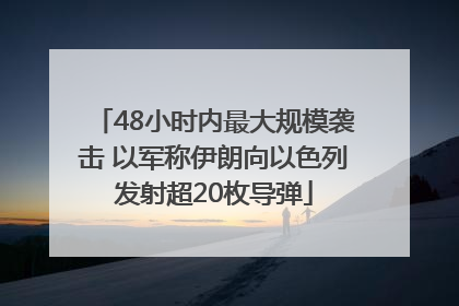48小时内最大规模袭击 以军称伊朗向以色列发射超20枚导弹
