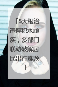 5天根治违停积水顽疾，多部门联动破解居民出行难题