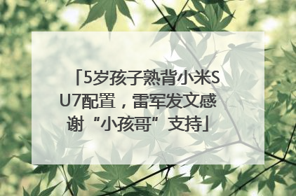 5岁孩子熟背小米SU7配置，雷军发文感谢“小孩哥”支持