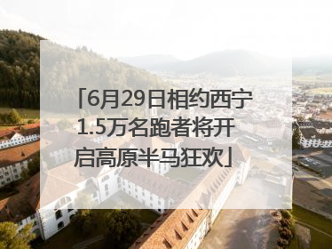6月29日相约西宁 1.5万名跑者将开启高原半马狂欢